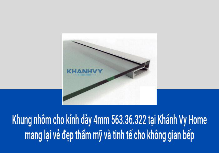 Khung nhôm cho kính dày 4mm 563.36.322 tại Khánh Vy Home mang lại vẻ đẹp thẩm mỹ và tinh tế cho không gian bếp