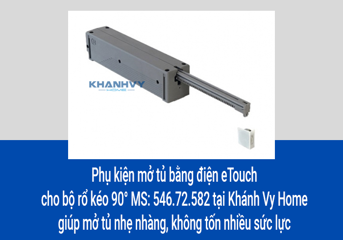 Phụ kiện mở tủ bằng điện eTouch cho bộ rổ kéo 90° MS: 546.72.582 tại Khánh Vy Home giúp mở tủ nhẹ nhàng, không tốn nhiều sức lực