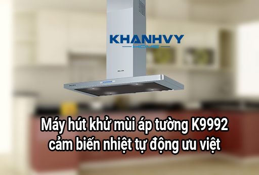 Máy hút khử mùi áp tường K9992 cảm biến nhiệt tự động ưu việt