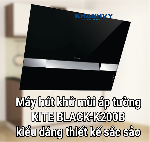 Máy hút khử mùi áp tường KITE BLACK-K200B kiểu dáng thiết kế sắc sảo