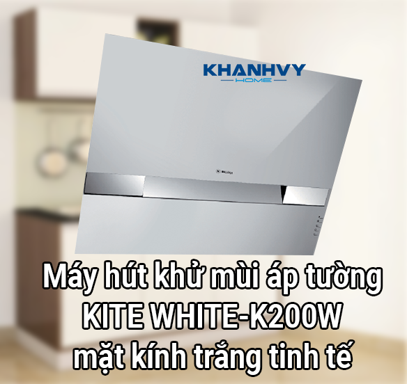 Máy hút khử mùi áp tường KITE WHITE-K200W mặt kính trắng tinh tế