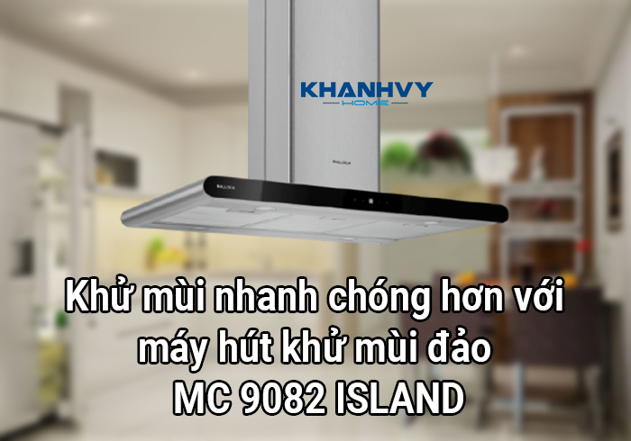 Khử mùi nhanh chóng hơn với máy hút khử mùi đảo MC 9082 ISLAND