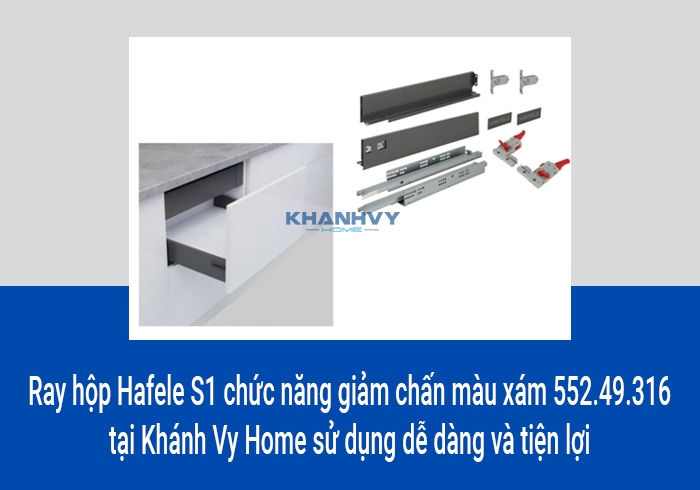  Ray hộp Hafele S1 chức năng giảm chấn màu xám 552.49.316 tại Khánh Vy Home sử dụng dễ dàng và tiện lợi