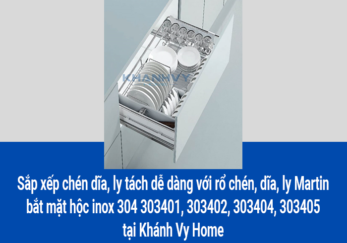  Sắp xếp chén dĩa, ly tách dễ dàng với rổ chén, dĩa, ly Martin bắt mặt hộc inox 304 303401, 303402, 303404, 303405 tại Khánh Vy Home