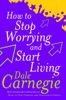  How To Stop Worrying And Start Living 