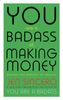  You Are a Badass at Making Money 