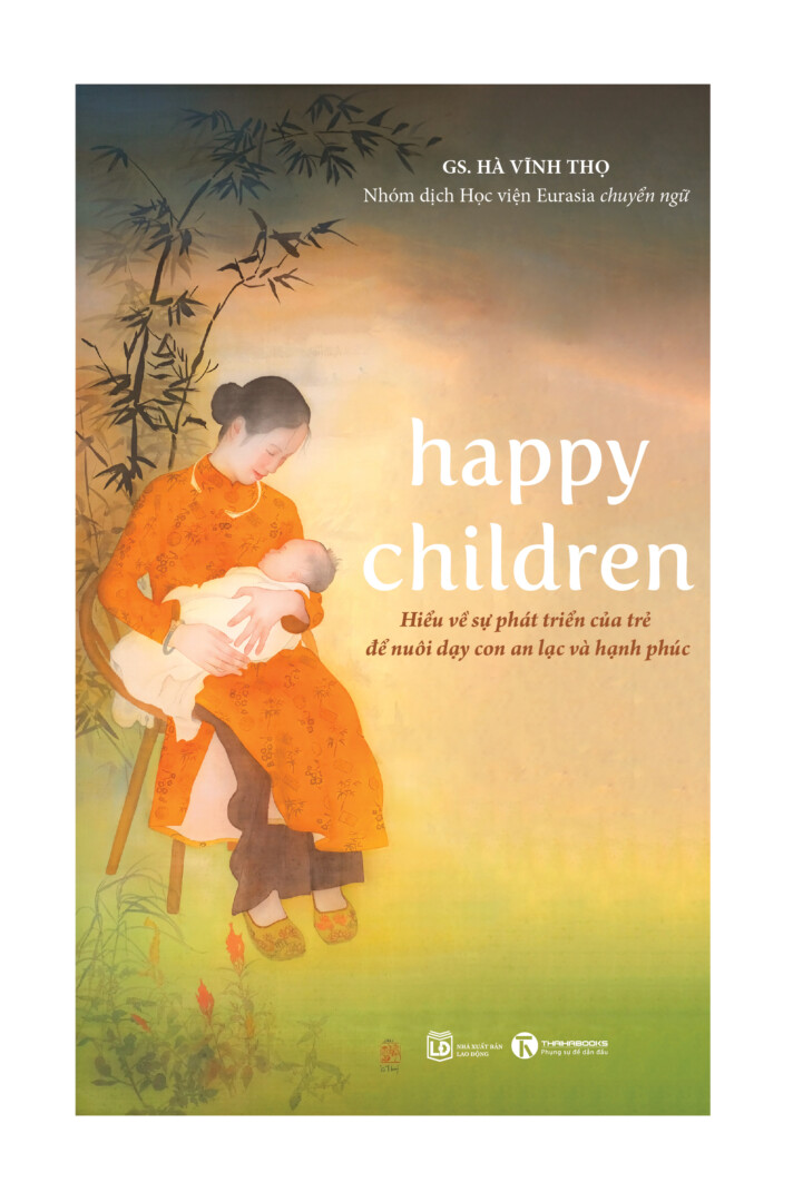 Happy children - Hiểu về sự phát triển của trẻ để nuôi dạy con an lạc và hạnh phúc