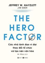 The hero factor: Các nhà lãnh đạo vĩ đại thay đổi tổ chức và tạo nên văn hóa