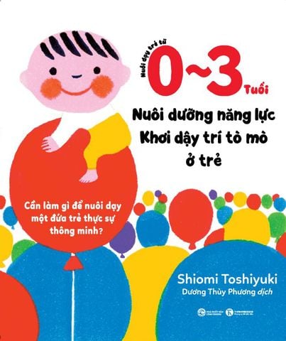 Nuôi dạy trẻ từ 0 - 3 tuổi:  Nuôi dưỡng năng lực - Khơi dậy trí tò mò ở trẻ