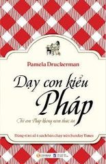 Dạy con kiểu Pháp (Trẻ em Pháp không ném thức ăn)