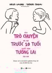 Cách trò chuyện với con trước 10 tuổi quyết định tương lai của con