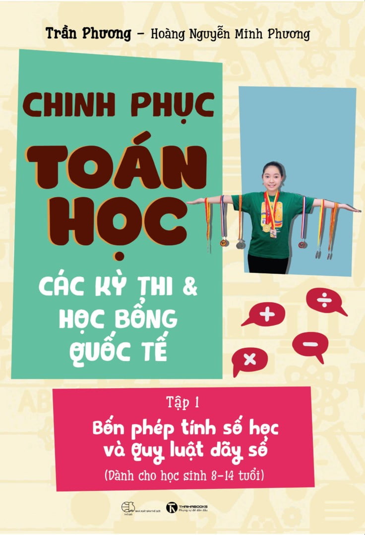 Chinh phục toán học các kỳ thi & học bổng quốc tế Tập 1: Bốn phép tính số học và Quy luật dãy số (Dành cho học sinh 8 -14 tuổi)