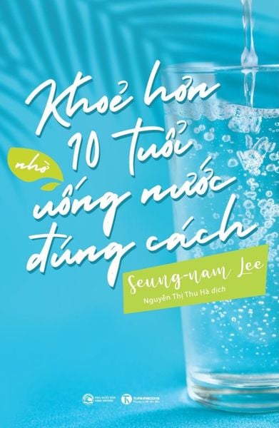 Khoẻ hơn 10 tuổi nhờ uống nước đúng cách