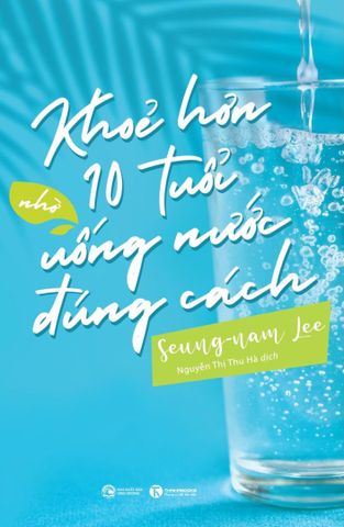 Khoẻ hơn 10 tuổi nhờ uống nước đúng cách