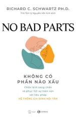 No bad parts: Không có phần nào xấu - Chữa lành sang chấn và phục hồi sự toàn vẹn với liệu pháp Hệ thống gia đình nội tâm