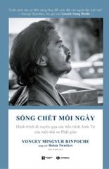 Sống chết mỗi ngày: Hành trình đi xuyên qua các tiến trình sinh tử của một nhà sư Phật giáo