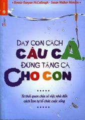 Dạy con cách câu cá, đừng tặng cá cho con