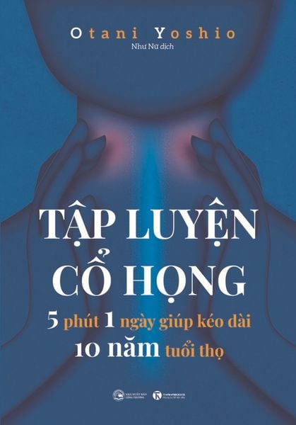 Tập luyện cổ họng - 5 phút 1 ngày giúp kéo dài 10 năm tuổi thọ