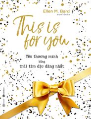 This is for you - Yêu thương mình bằng trái tim dịu dàng nhất