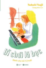 Vì chơi là học: Dành cho trẻ 1 – 2 tuổi