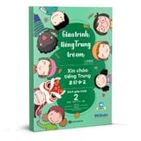  Giáo Trình Tiếng Trung Trẻ Em – Xin Chào Tiếng Trung – Giáo Trình 2 