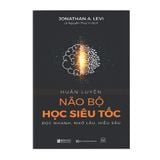  Huấn luyện não bộ học siêu tốc: Đọc nhanh, nhớ lâu, hiểu sâu 