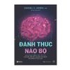  Đánh thức não bộ: Kích hoạt năng lực tiềm ẩn của não bộ để loại bỏ suy nghĩ và hành vi tiêu cực 