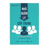  Nhà quản lý cấp trung: Mắt xích sống còn của doanh nghiệp 
