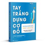  [Sách mới] Tay trắng dựng cơ đồ: Gửi đến bạn - những người "chưa là ai cả" 