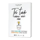  Trí tuệ cảm xúc cao: Cách giao tiếp giúp bạn chinh phục lòng người 