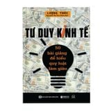  Tư duy kinh tế: 50 bài giảng để hiểu quy luật làm giàu 