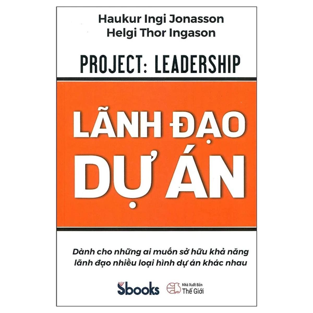  Sách - Lãnh Đạo Dự Án (Haukur Ingi Jonasson Helgi Thor Ingason) - Sách kinh tế, kinh doanh, kiếm tiền hay nhất 2024 - Sách Sbooks chính hãng 