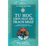  Tự Học Chọn Ngày Giờ Trạch Nhật - Cẩm Nang Chọn Ngày Giờ Cá Nhân Đơn Giản Dễ Hiểu - Thực Tế 
