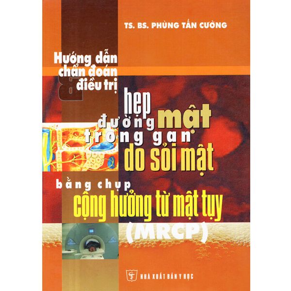  Sách - Hướng Dẫn Chẩn Đoán Và Điều Trị Hẹp Đường Mật Trong Gan Do Sỏi Mật Bằng Chụp Cộng Hưởng Từ Mật Tuỵ 