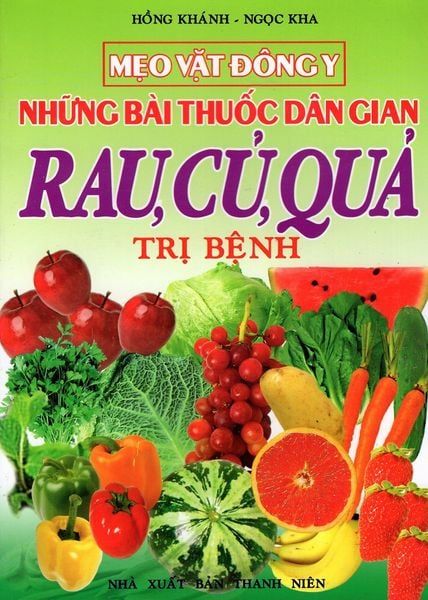  Sách - Mẹo Vặt Đông Y - Những Bài Thuốc Dân Gian Rau, Củ, Quả Trị Bệnh 