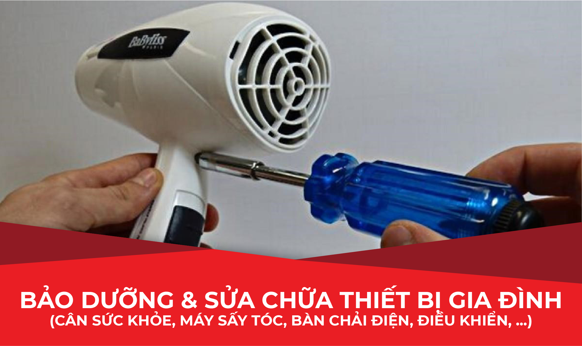  BẢO DƯỠNG SỬA CHỮA THIẾT BỊ GIA ĐÌNH (CÂN SỨC KHỎE, MÁY SẤY TÓC, BÀN CHẢI ĐIỆN, ĐIỀU KHIỂN, ...) 