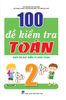  100 Đề Kiểm Tra Toán Lớp 2 (Biên Soạn Theo Chương Trình Mới Của Bộ Giáo Dục) 
