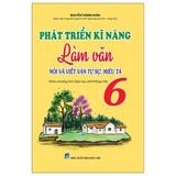  Phát Triển Kĩ Năng Làm Văn 6 (Nói Và Viết Văn Tự Sự, Miêu Tả) (Theo Chương Trình Sách Giáo Khoa Mới) 