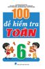  100 Đề Kiểm Tra Môn Toán Lớp 6 (Biên Soạn Theo Chương Trình Mới) 