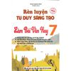  Rèn Luyện Tư Duy Sáng Tạo Làm Bài Văn Hay 7 