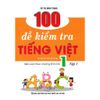  100 Đề Kiểm Tra Tiếng Việt Lớp 1 Tập 1 (Biên Soạn Theo Chương Trình Mới) 