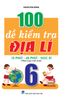  100 Đề Kiểm Tra Địa Lí 6 (Biên Soạn Theo Chương Trình Mới) 