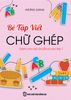  Bé Tập Viết Chữ Ghép Dành Cho Bé Chuẩn Bị Vào Lớp 1 