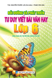  Bồi Dưỡng Và Phát Triển Tư Duy Viết Bài Văn Hay Lớp 6 (Dùng chung cho 3 bộ SGK theo chương trình mới) 