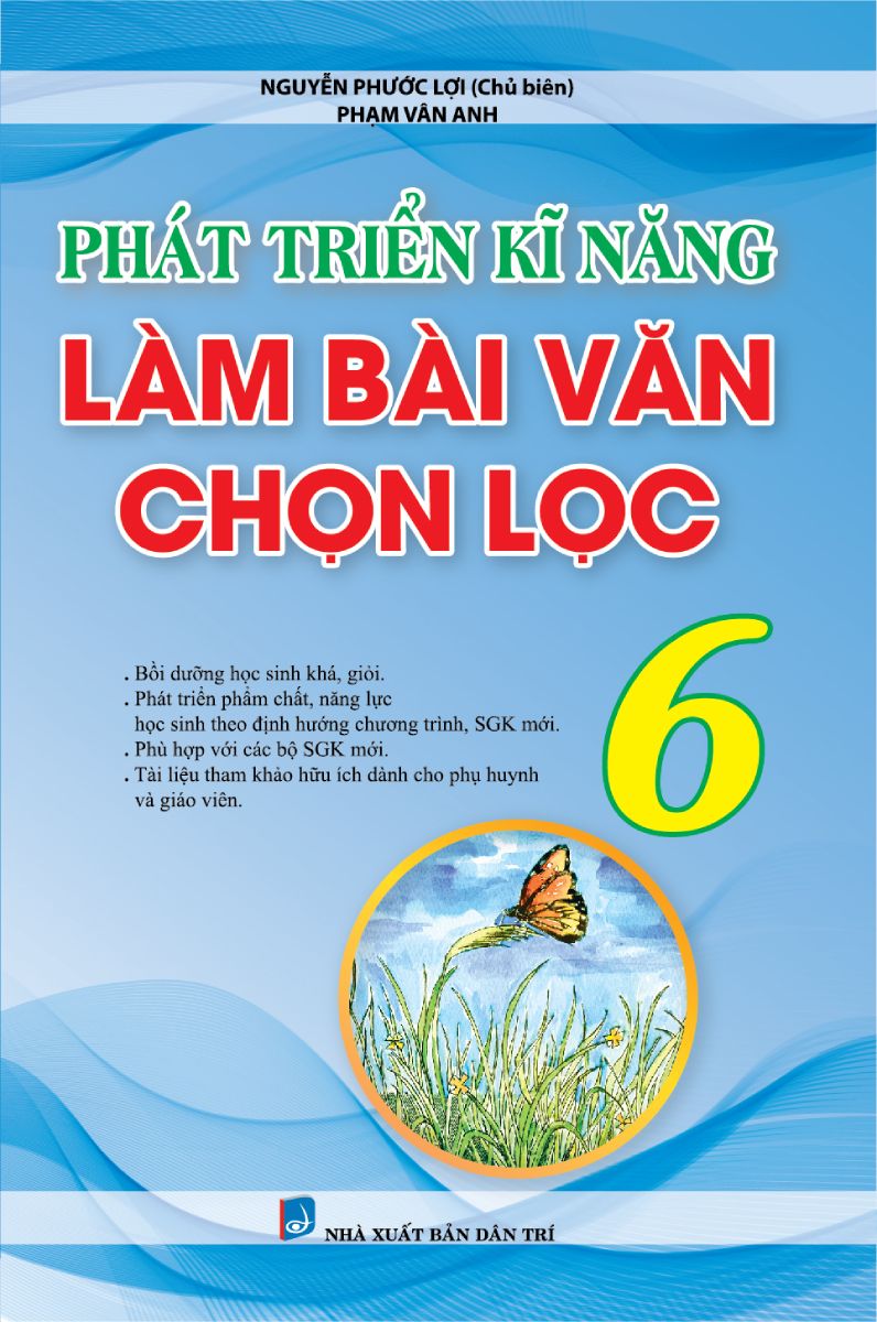  Phát Triển Kĩ Năng Làm Bài Văn Chọn Lọc Lớp 6 (biên soạn theo chương trình mới) 