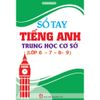  Sổ Tay Tiếng Anh Trung Học Cơ Sở ( Lớp 6789 ) (Theo Chương Trình Mới) 