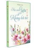  Học cách yêu để không hối tiếc- Sống đẹp giữa vô thường 