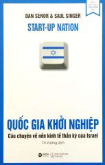 Quốc Gia Khởi Nghiệp - Câu Chuyện Về Nền Kinh Tế Thần Kỳ Của Israel (Tái Bản)
