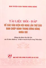 Tài Liệu Hỏi - Đáp Về Các Văn Kiện Hội Nghị Lần Thứ Sáu Ban Chấp Hành Trung Ương Đảng Khóa XIII (Dùng Cho Đoàn Viên, Hội Viên Các Tổ Chức Chính Trị - Xã Hội Và Tuyên Truyền Trong Nhân Dân)