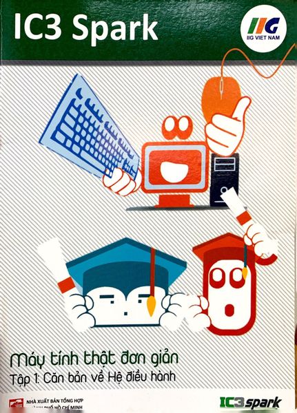 Bộ IC3 Spark - Máy Tính Thật Đơn Giản - Tập 1: Căn Bản Về Hệ Điều Hành (Tái Bản)